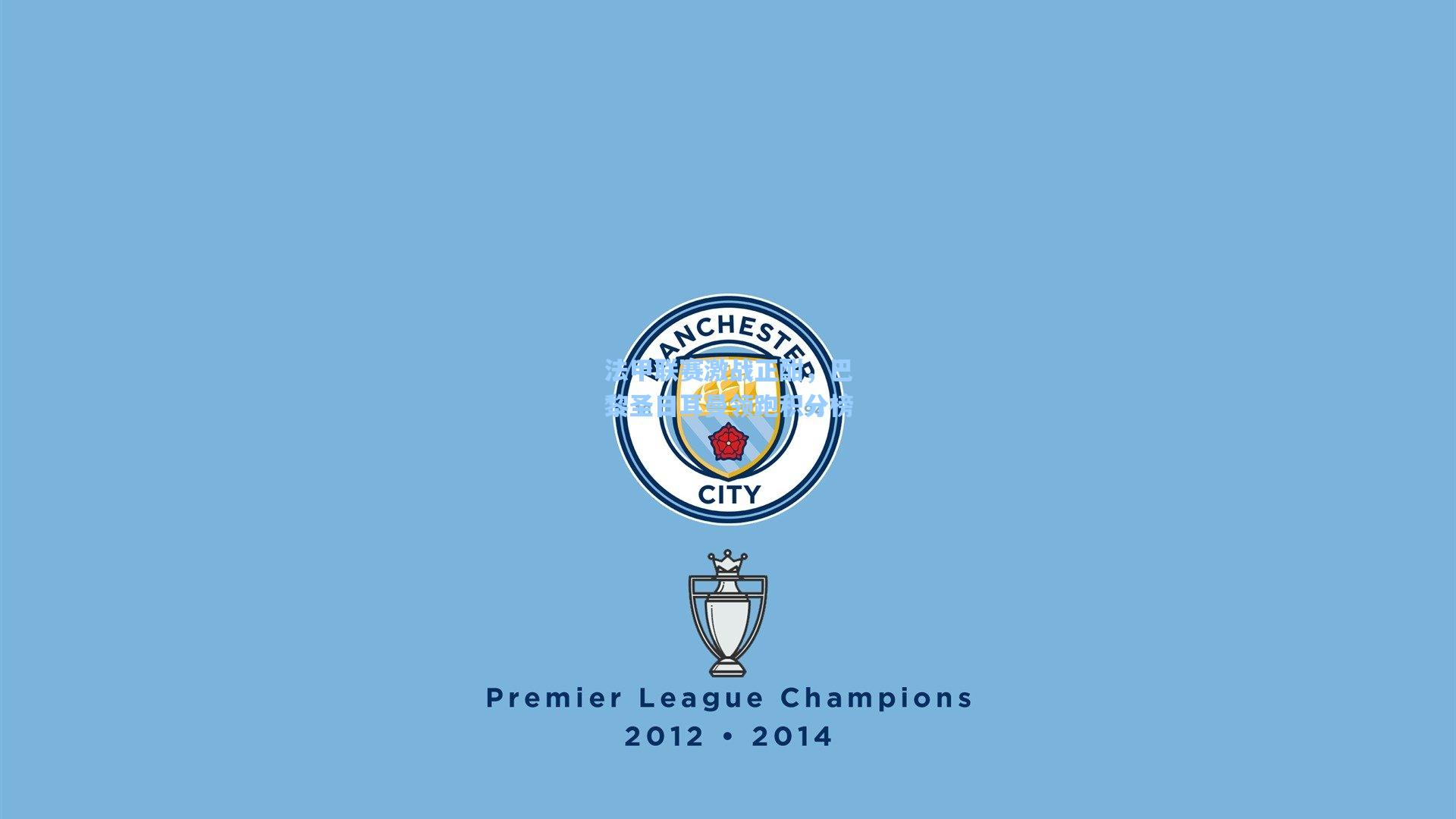 法甲联赛激战正酣,巴黎圣日耳曼领跑积分榜