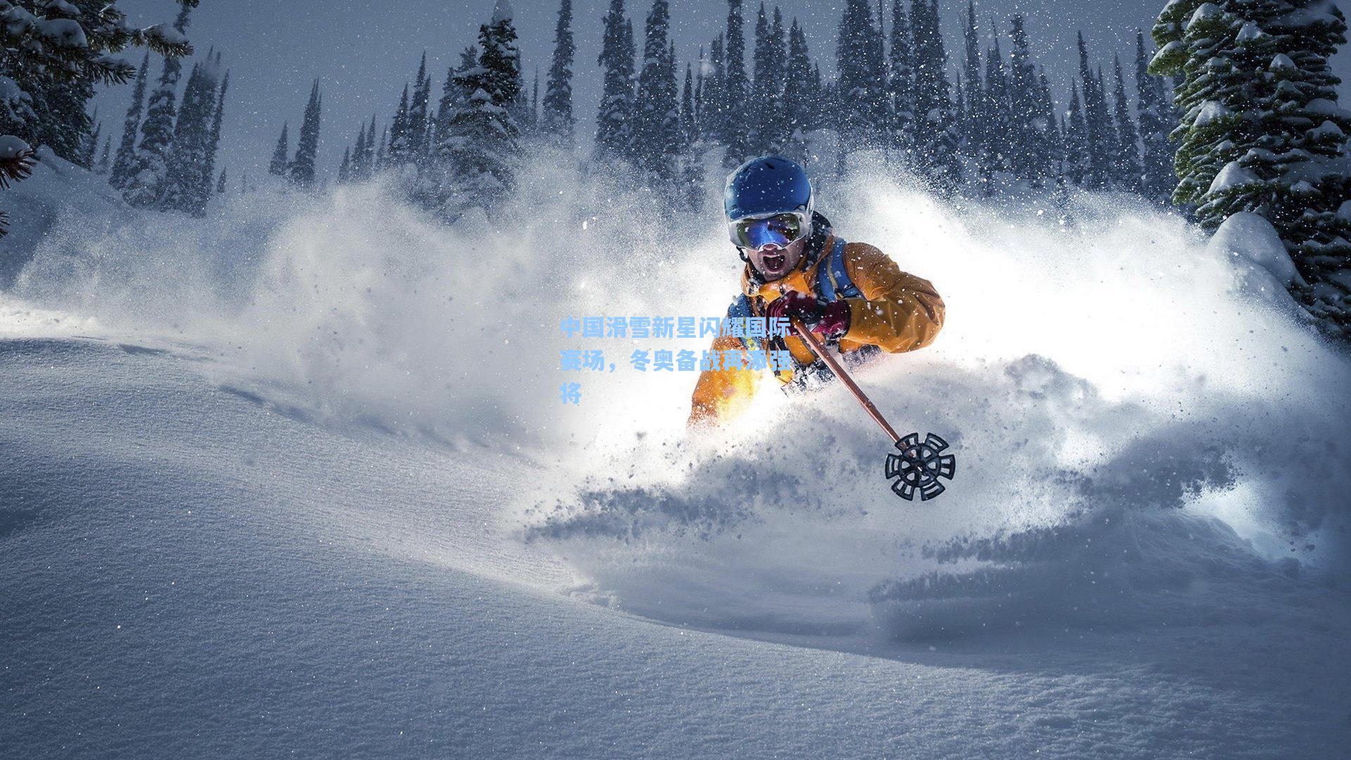 中国滑雪新星闪耀国际赛场，冬奥备战再添强将