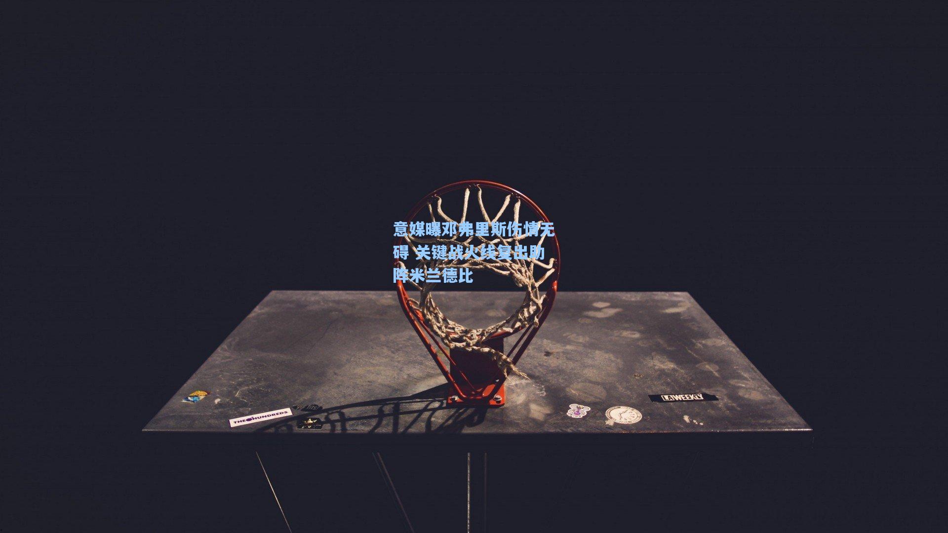 意媒曝邓弗里斯伤情无碍 关键战火线复出助阵米兰德比